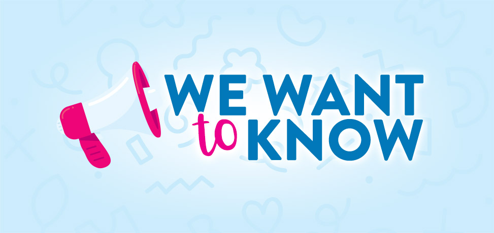 We Want to Know! We Want to Know!